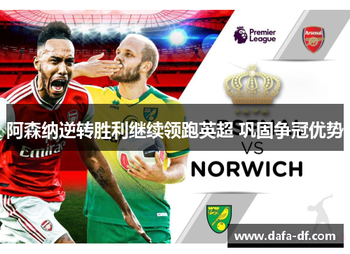 阿森纳逆转胜利继续领跑英超 巩固争冠优势