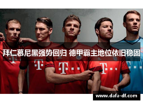 拜仁慕尼黑强势回归 德甲霸主地位依旧稳固