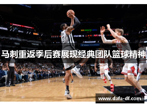 马刺重返季后赛展现经典团队篮球精神