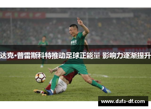 达克·普雷斯科特推动足球正能量 影响力逐渐提升