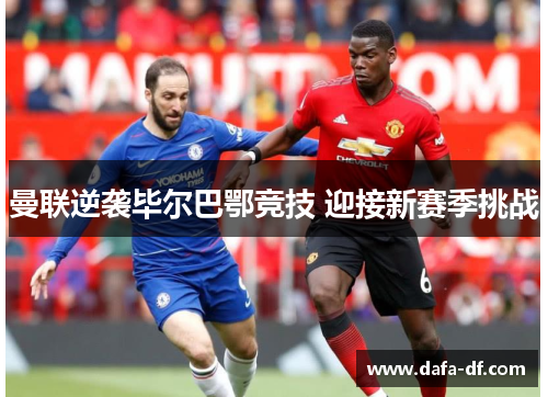 曼联逆袭毕尔巴鄂竞技 迎接新赛季挑战