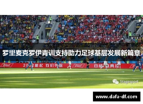 罗里麦克罗伊青训支持助力足球基层发展新篇章