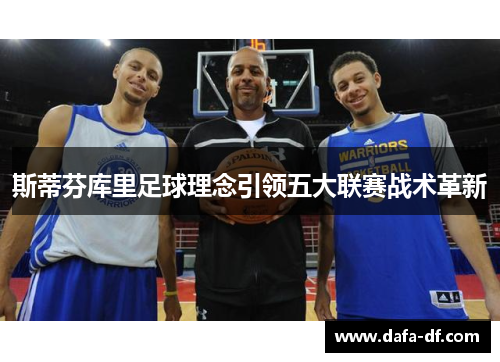 斯蒂芬库里足球理念引领五大联赛战术革新