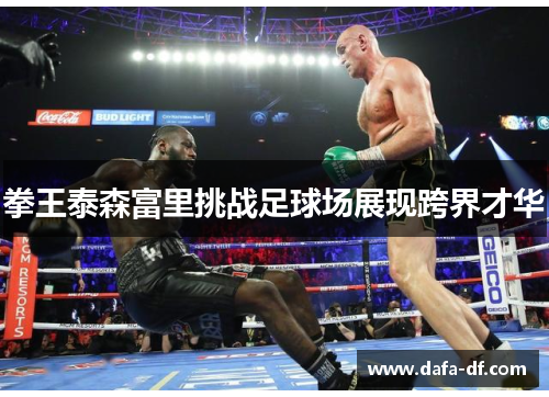 拳王泰森富里挑战足球场展现跨界才华