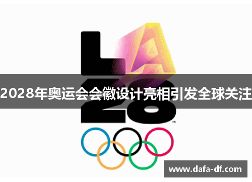 2028年奥运会会徽设计亮相引发全球关注