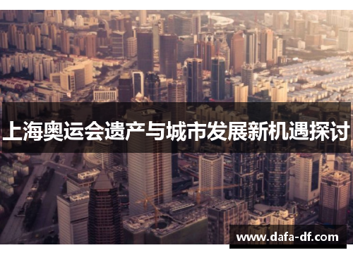 上海奥运会遗产与城市发展新机遇探讨
